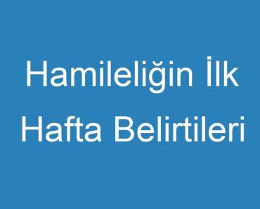 Hamileliğin İlk Hafta Belirtileri