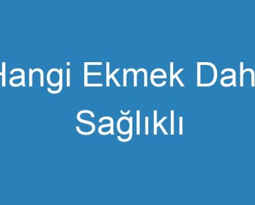 Hangi Ekmek Daha Sağlıklı