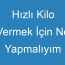 Hızlı Kilo Vermek İçin Ne Yapmalıyım