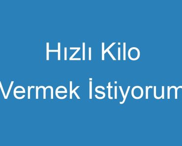 Hızlı Kilo Vermek İstiyorum