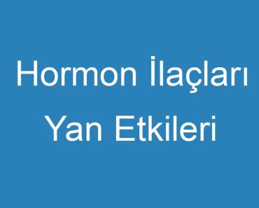 Hormon İlaçları Yan Etkileri