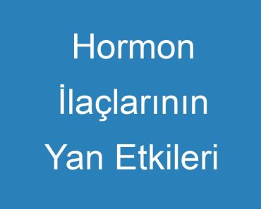 Hormon İlaçlarının Yan Etkileri