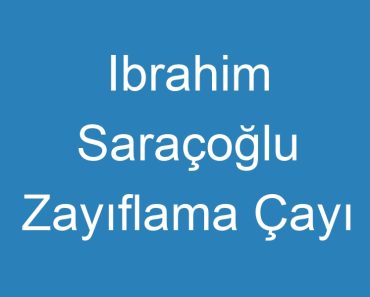 Ibrahim Saraçoğlu Zayıflama Çayı