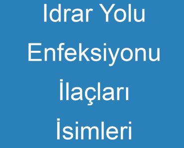 Idrar Yolu Enfeksiyonu İlaçları İsimleri