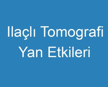 Ilaçlı Tomografi Yan Etkileri