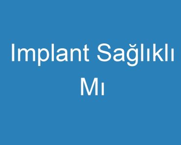 Implant Sağlıklı Mı