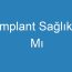 Implant Sağlıklı Mı