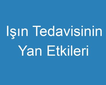 Işın Tedavisinin Yan Etkileri