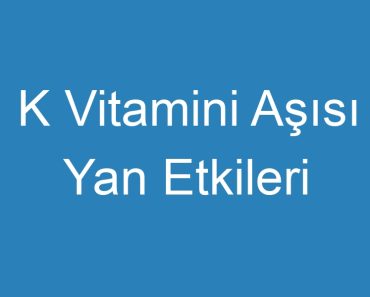 K Vitamini Aşısı Yan Etkileri