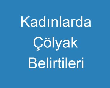 Kadınlarda Çölyak Belirtileri