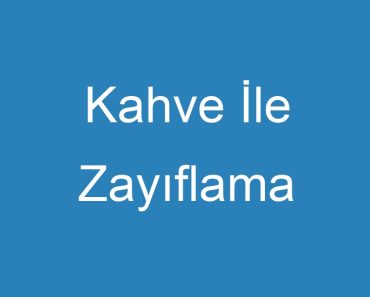 Kahve İle Zayıflama