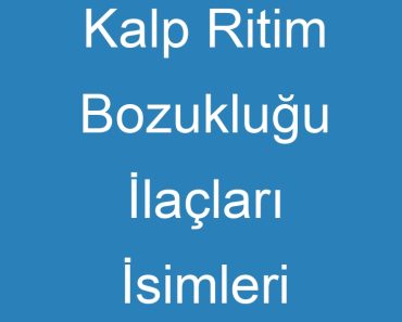 Kalp Ritim Bozukluğu İlaçları İsimleri