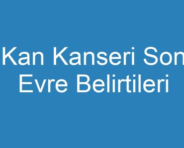 Kan Kanseri Son Evre Belirtileri