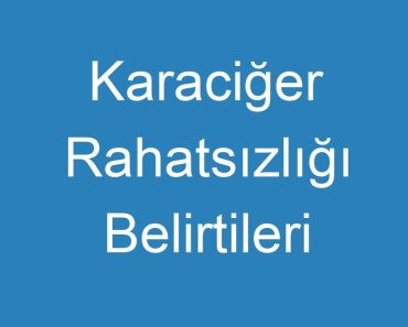 Karaciğer Rahatsızlığı Belirtileri