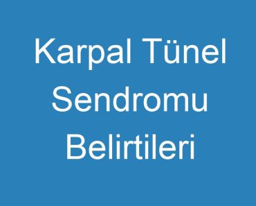 Karpal Tünel Sendromu Belirtileri