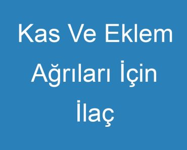 Kas Ve Eklem Ağrıları İçin İlaç