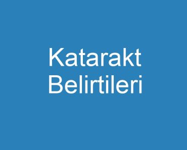 Katarakt Belirtileri