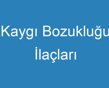 Kaygı Bozukluğu İlaçları