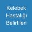 Kelebek Hastalığı Belirtileri