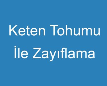 Keten Tohumu İle Zayıflama