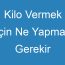 Kilo Vermek İçin Ne Yapmak Gerekir