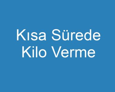 Kısa Sürede Kilo Verme