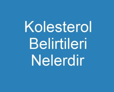 Kolesterol Belirtileri Nelerdir