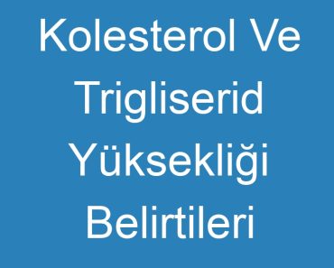 Kolesterol Ve Trigliserid Yüksekliği Belirtileri