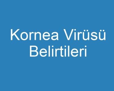 Kornea Virüsü Belirtileri