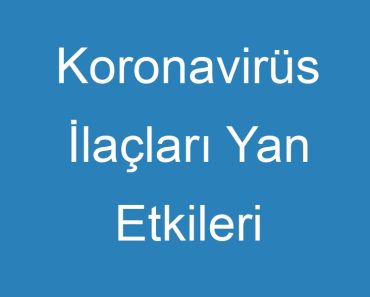 Koronavirüs İlaçları Yan Etkileri