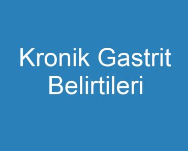 Kronik Gastrit Belirtileri