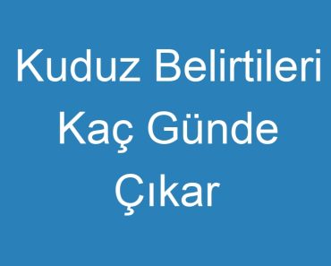 Kuduz Belirtileri Kaç Günde Çıkar