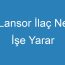 Lansor İlaç Ne İşe Yarar