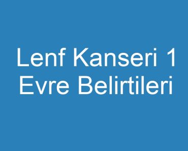 Lenf Kanseri 1 Evre Belirtileri