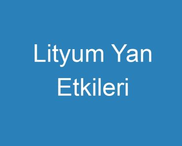 Lityum Yan Etkileri