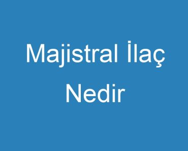 Majistral İlaç Nedir