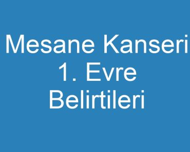 Mesane Kanseri 1. Evre Belirtileri