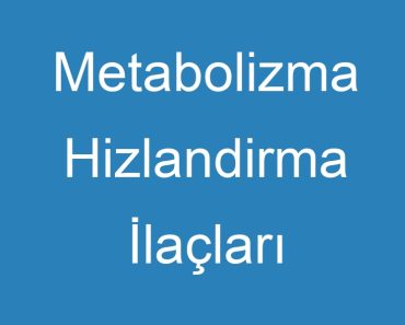 Metabolizma Hizlandirma İlaçları