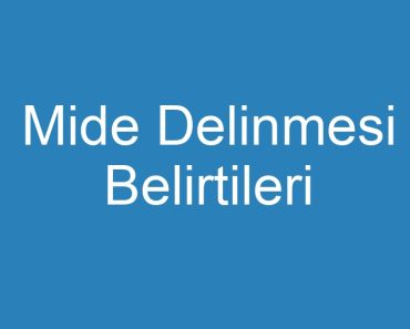 Mide Delinmesi Belirtileri