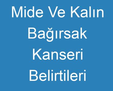 Mide Ve Kalın Bağırsak Kanseri Belirtileri