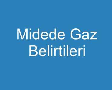 Midede Gaz Belirtileri