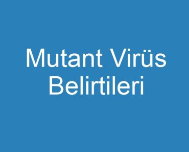 Mutant Virüs Belirtileri