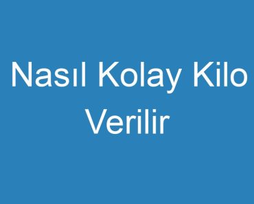 Nasıl Kolay Kilo Verilir