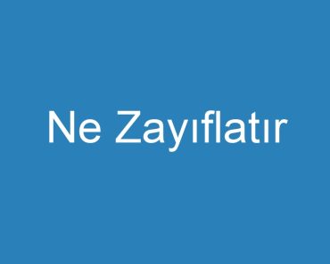 Ne Zayıflatır