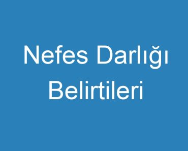 Nefes Darlığı Belirtileri