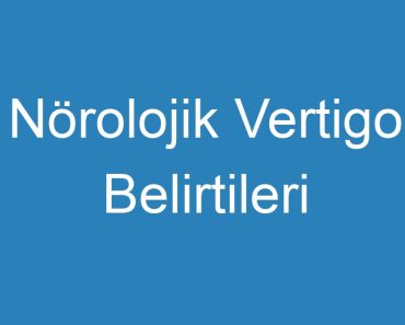 Nörolojik Vertigo Belirtileri