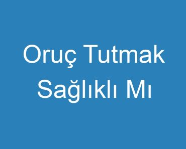 Oruç Tutmak Sağlıklı Mı