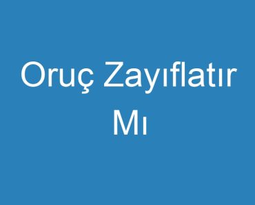 Oruç Zayıflatır Mı