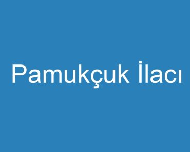 Pamukçuk İlacı