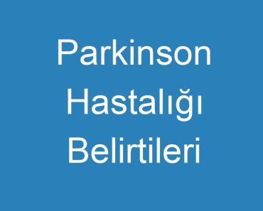 Parkinson Hastalığı Belirtileri